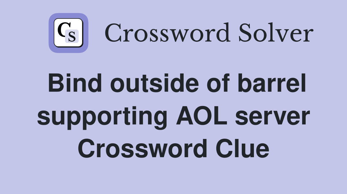 Bind outside of barrel supporting AOL server Crossword Clue