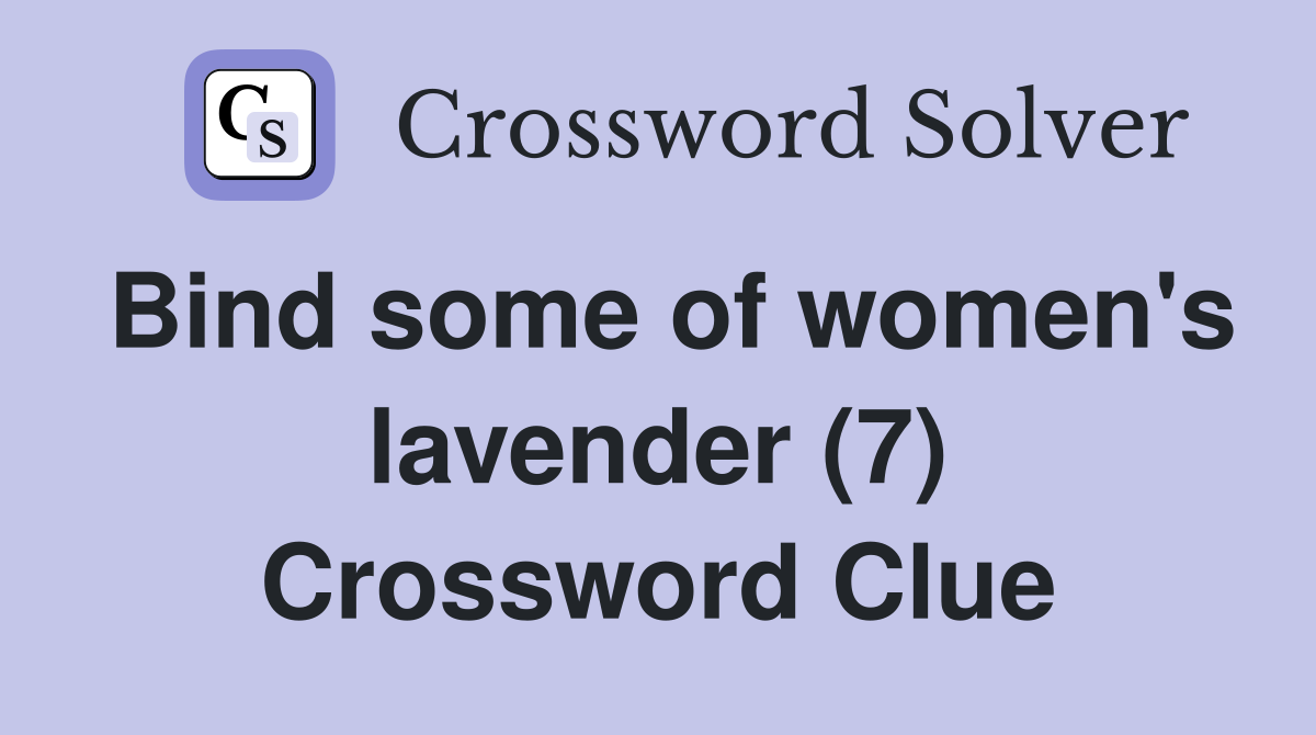 Bind some of women's lavender (7) Crossword Clue