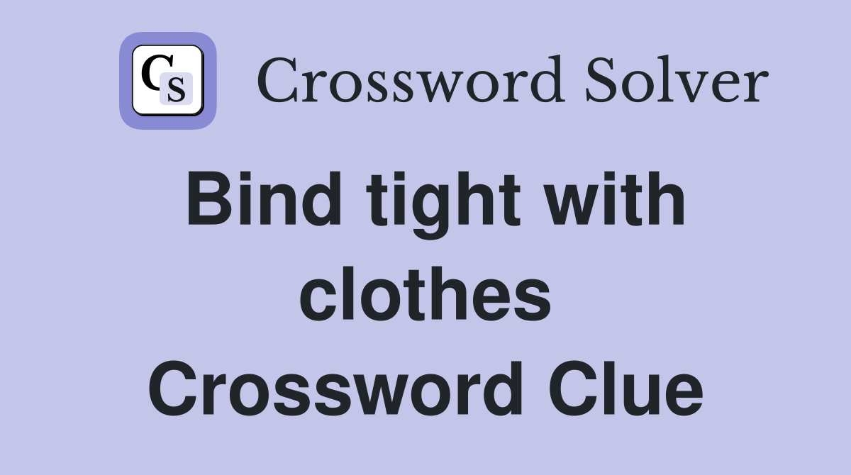 Bind tight with clothes Crossword Clue