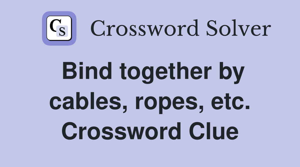 Bind together by cables, ropes, etc. Crossword Clue