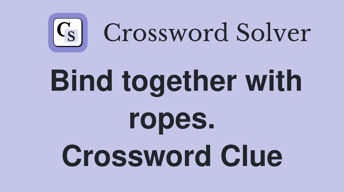 Bind together with ropes. Crossword Clue