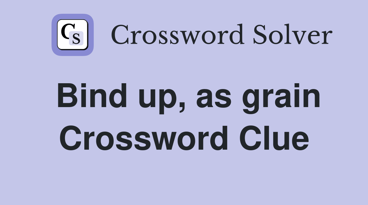 Bind up, as grain Crossword Clue