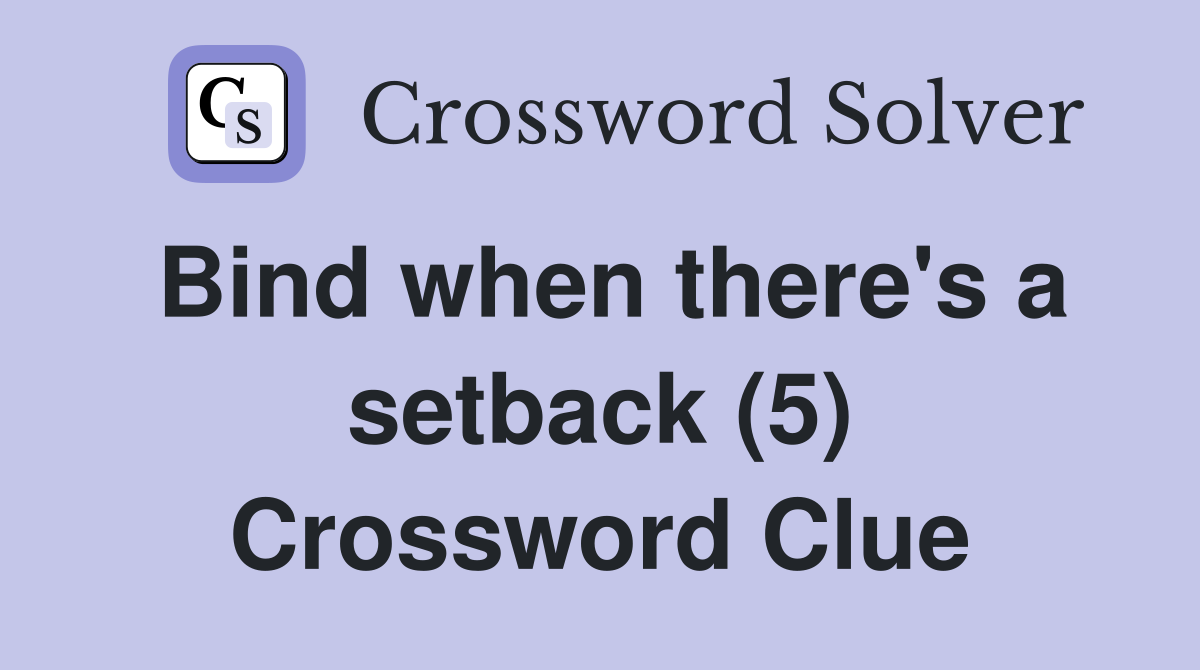 Bind when there's a setback (5) Crossword Clue