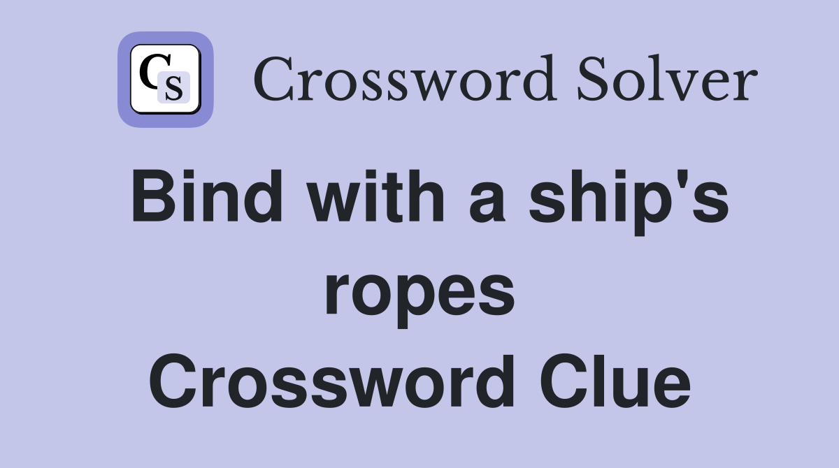 Bind with a ship's ropes Crossword Clue