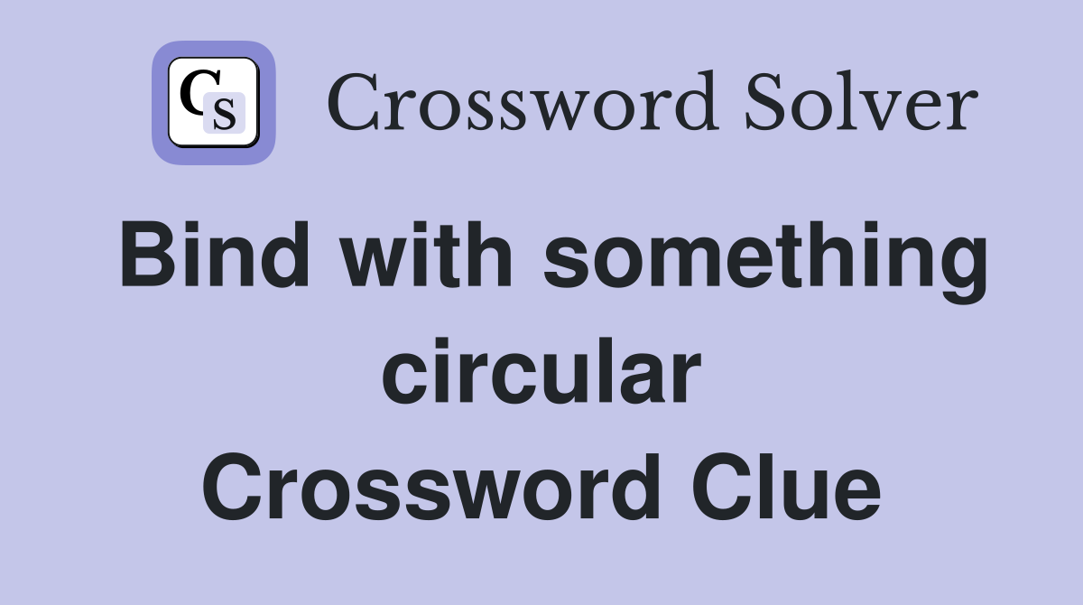 Bind with something circular Crossword Clue