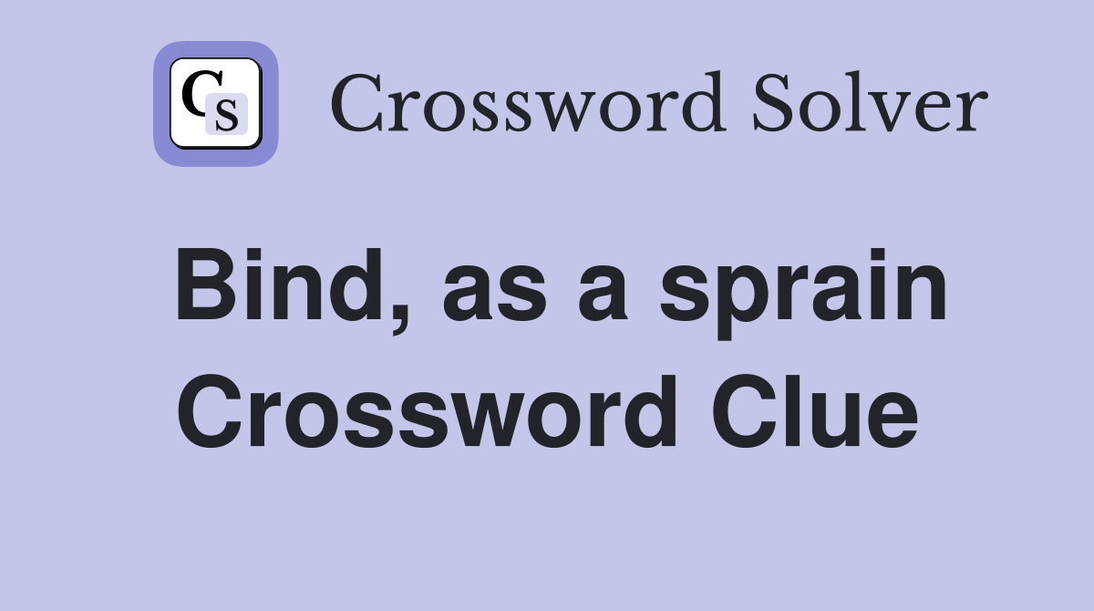 Bind, as a sprain Crossword Clue
