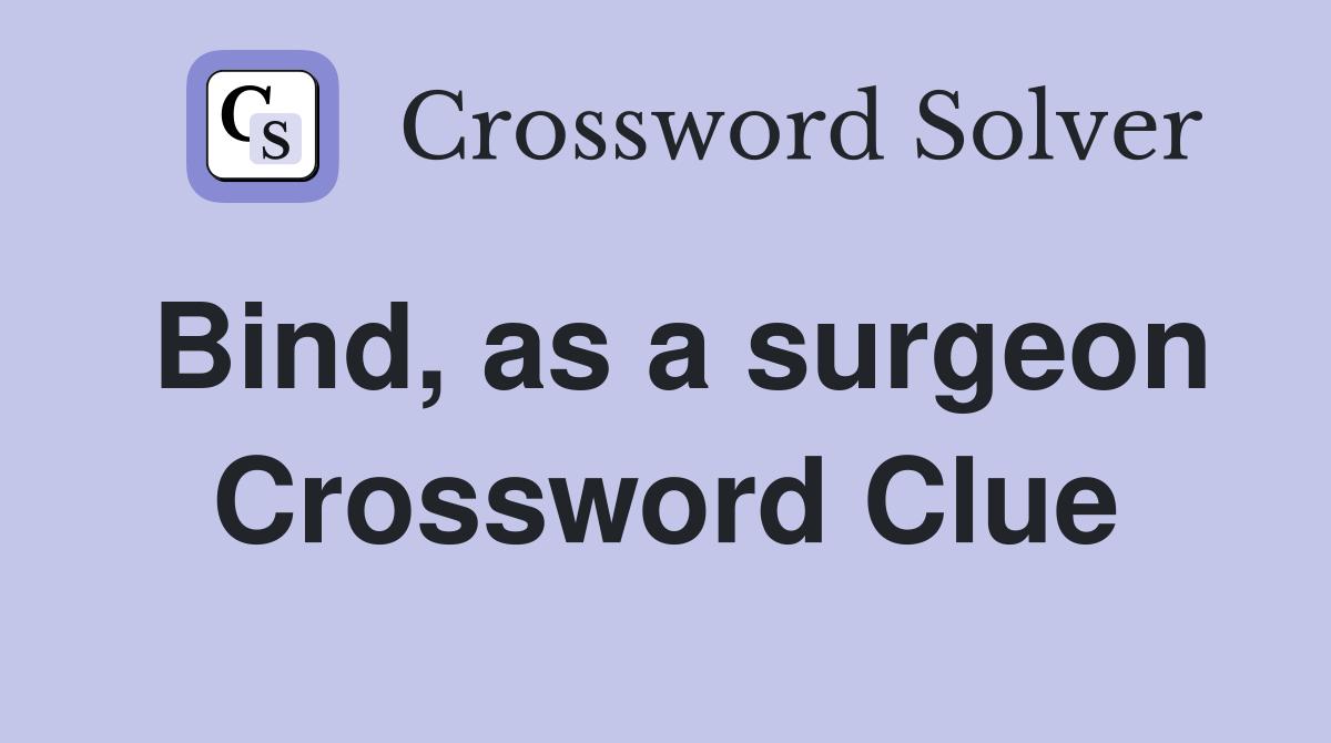 Bind, as a surgeon Crossword Clue