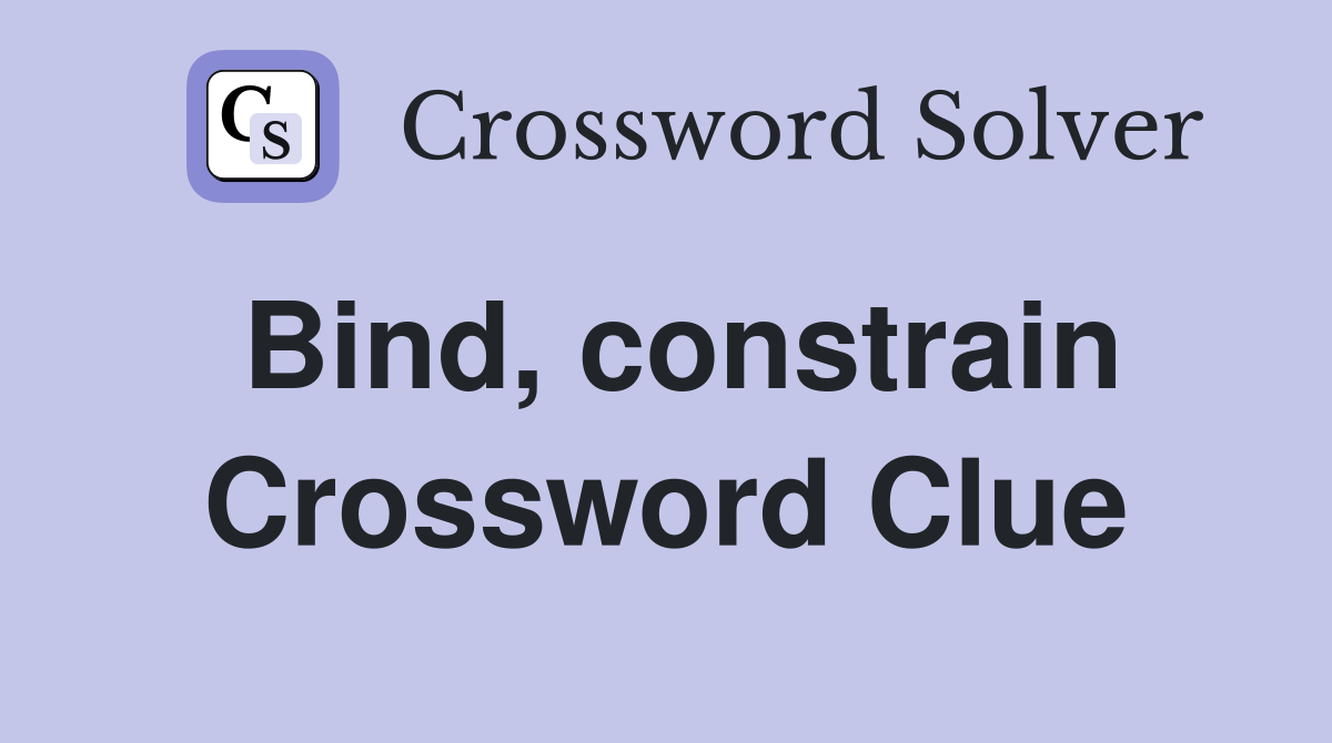 Bind, constrain Crossword Clue