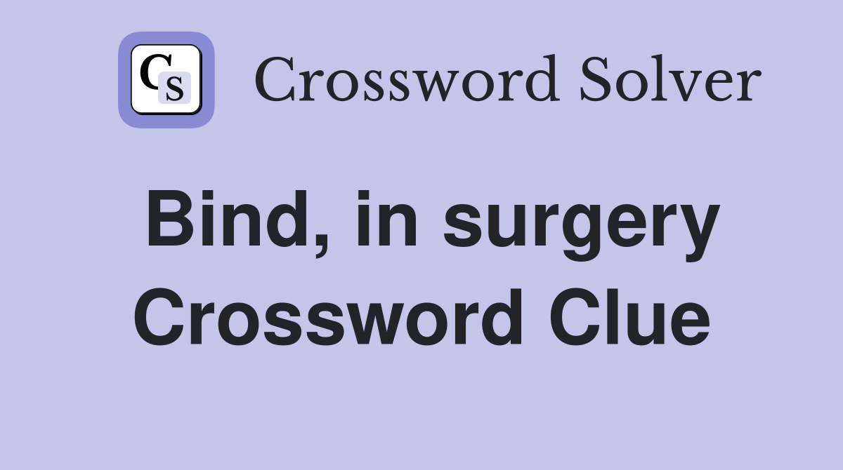 Bind, in surgery Crossword Clue