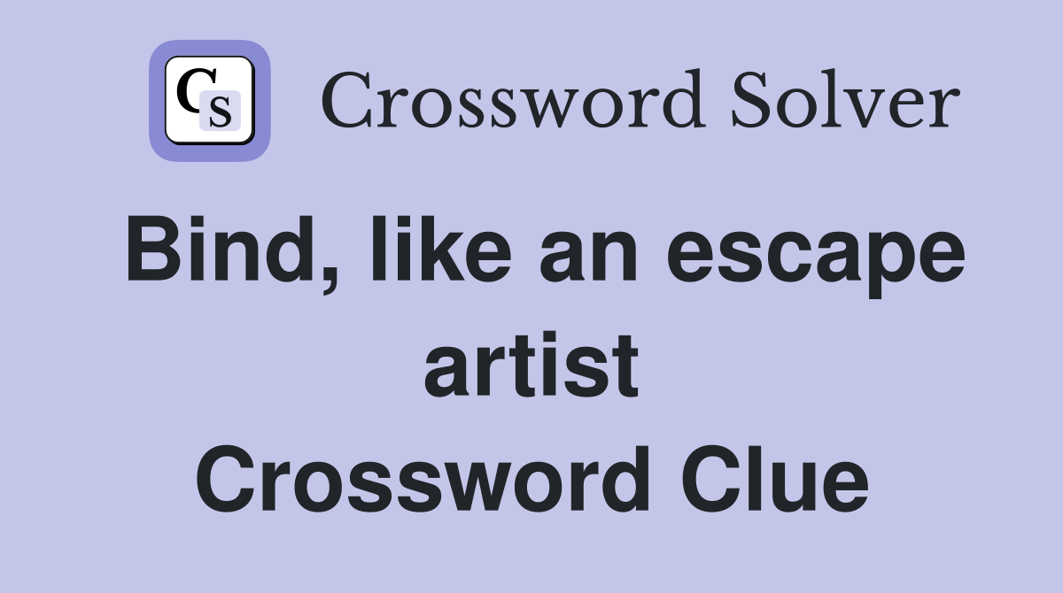 Bind, like an escape artist Crossword Clue