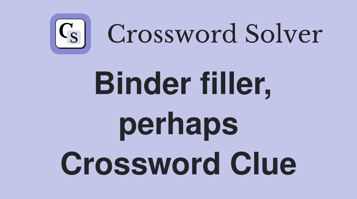Binder filler, perhaps Crossword Clue