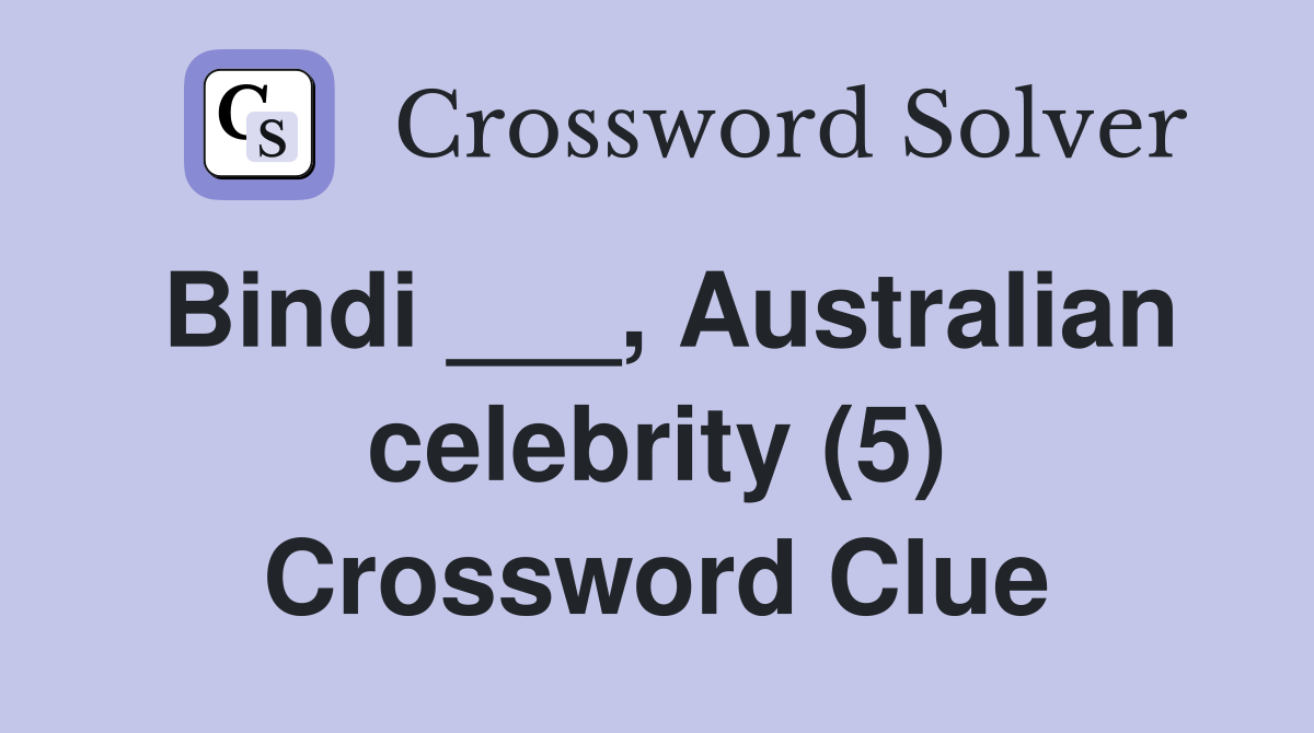 Bindi ___, Australian celebrity (5) Crossword Clue