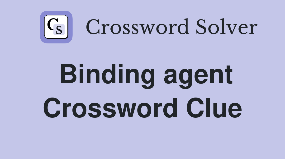 Binding agent Crossword Clue