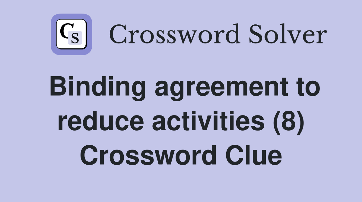Binding agreement to reduce activities (8) Crossword Clue