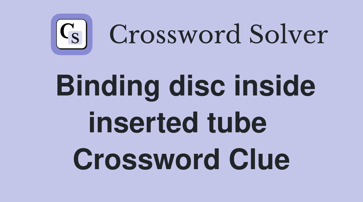 Binding disc inside inserted tube  Crossword Clue