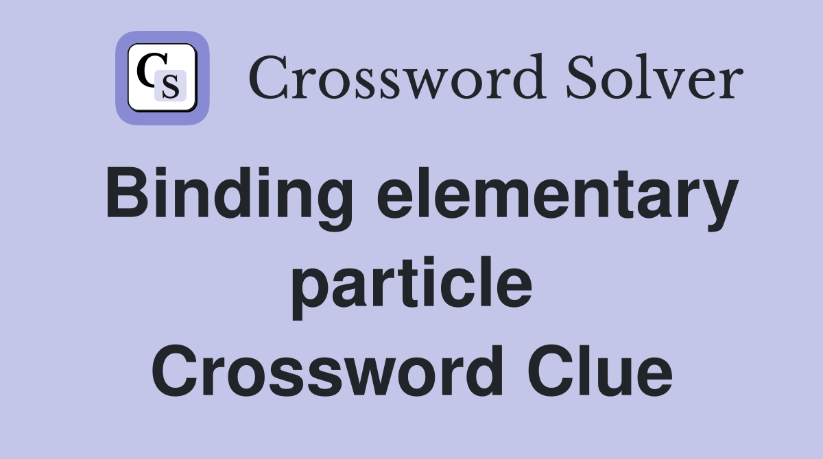 Binding elementary particle Crossword Clue