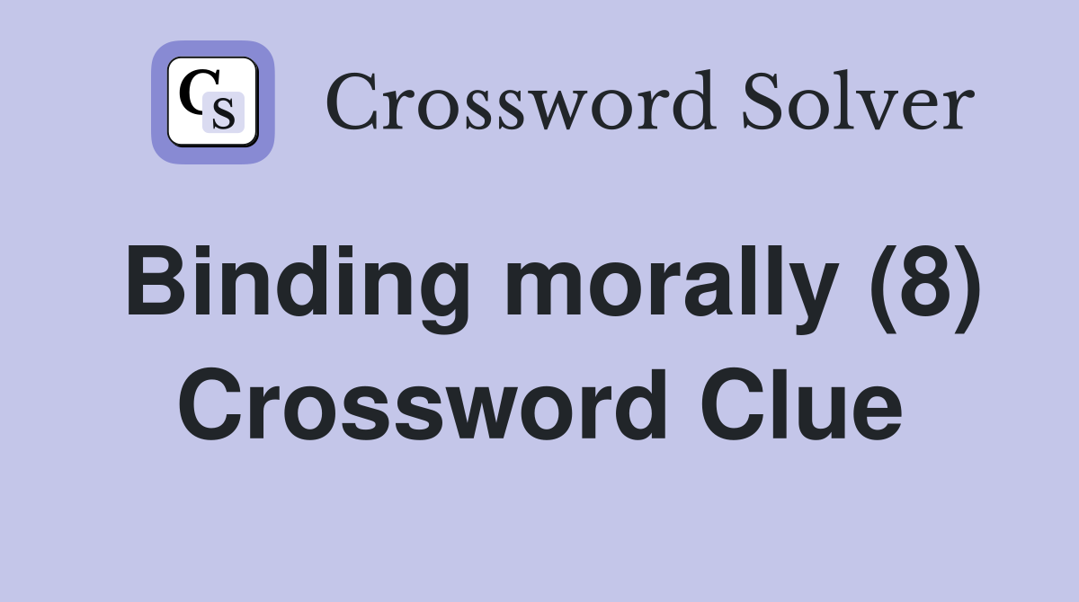 Binding morally (8) Crossword Clue