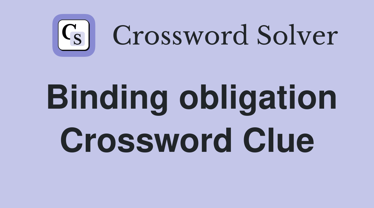 Binding obligation Crossword Clue