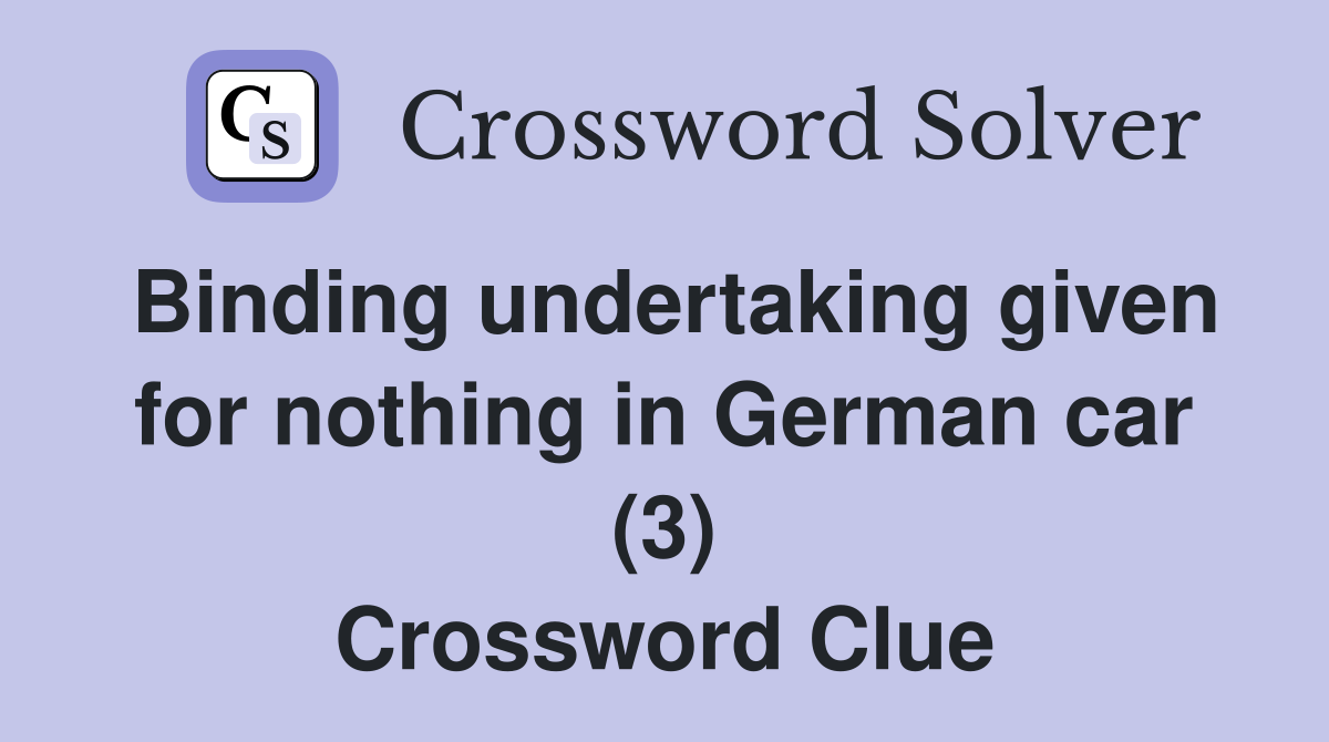 Binding undertaking given for nothing in German car (3) Crossword Clue