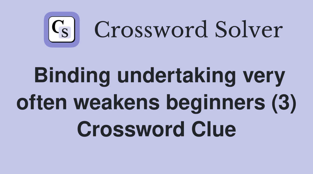 Binding undertaking very often weakens beginners (3) Crossword Clue