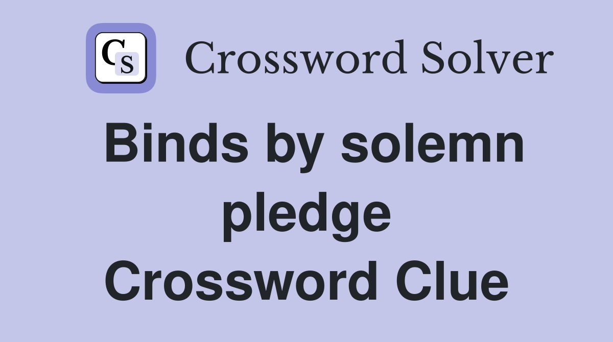 Binds by solemn pledge Crossword Clue