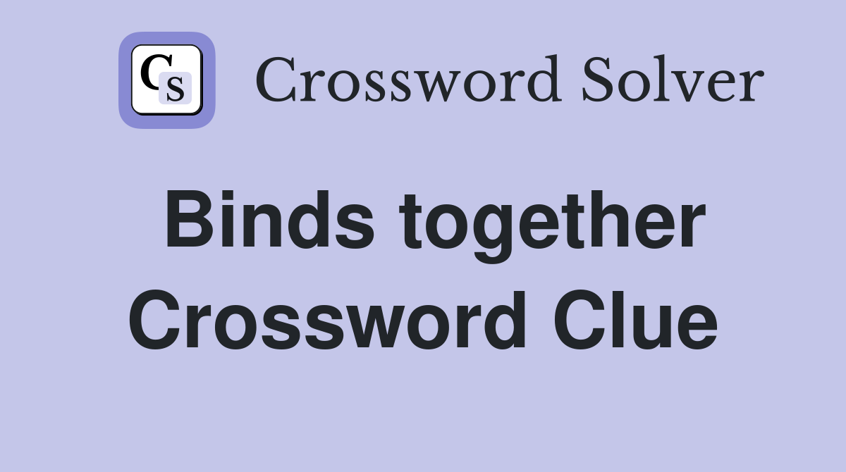Binds together Crossword Clue