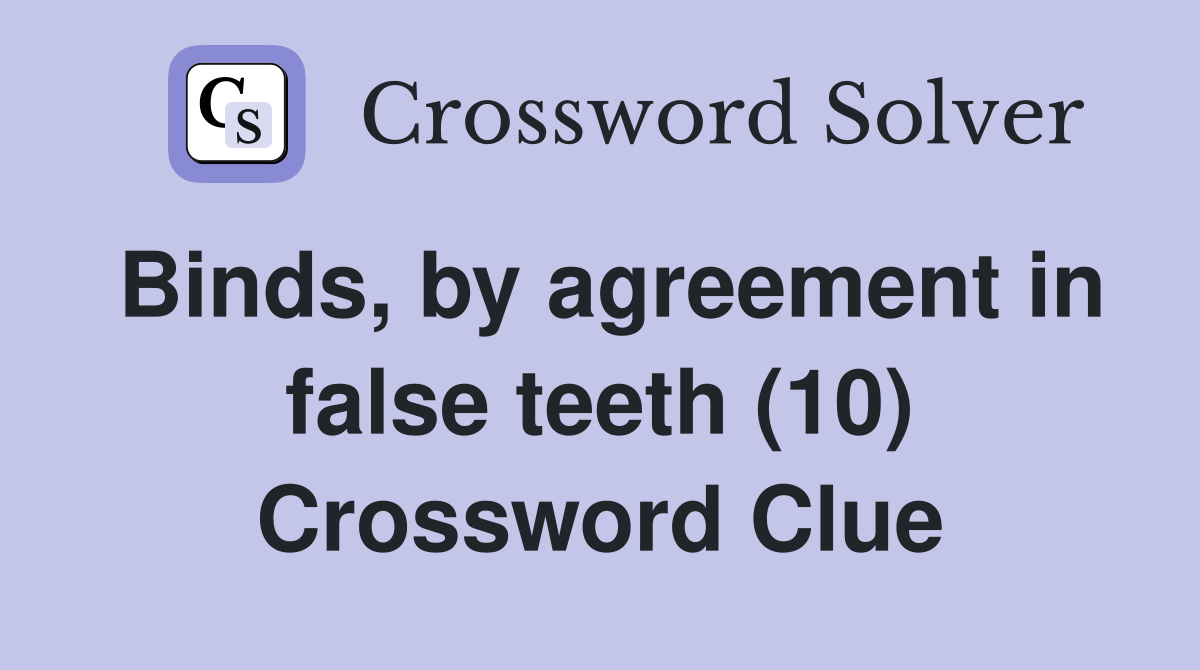 Binds, by agreement in false teeth (10) Crossword Clue