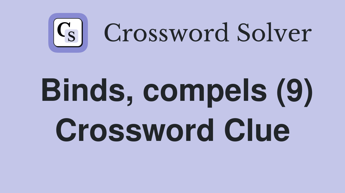 Binds, compels (9) Crossword Clue