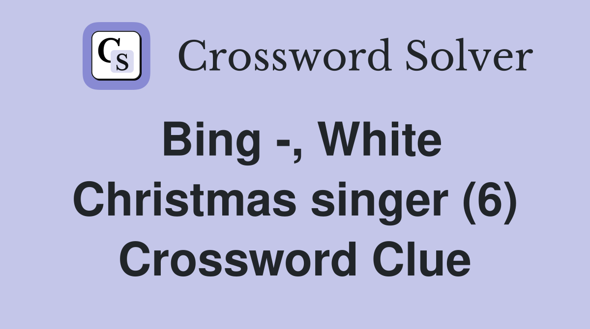 Bing -, White Christmas singer (6) Crossword Clue