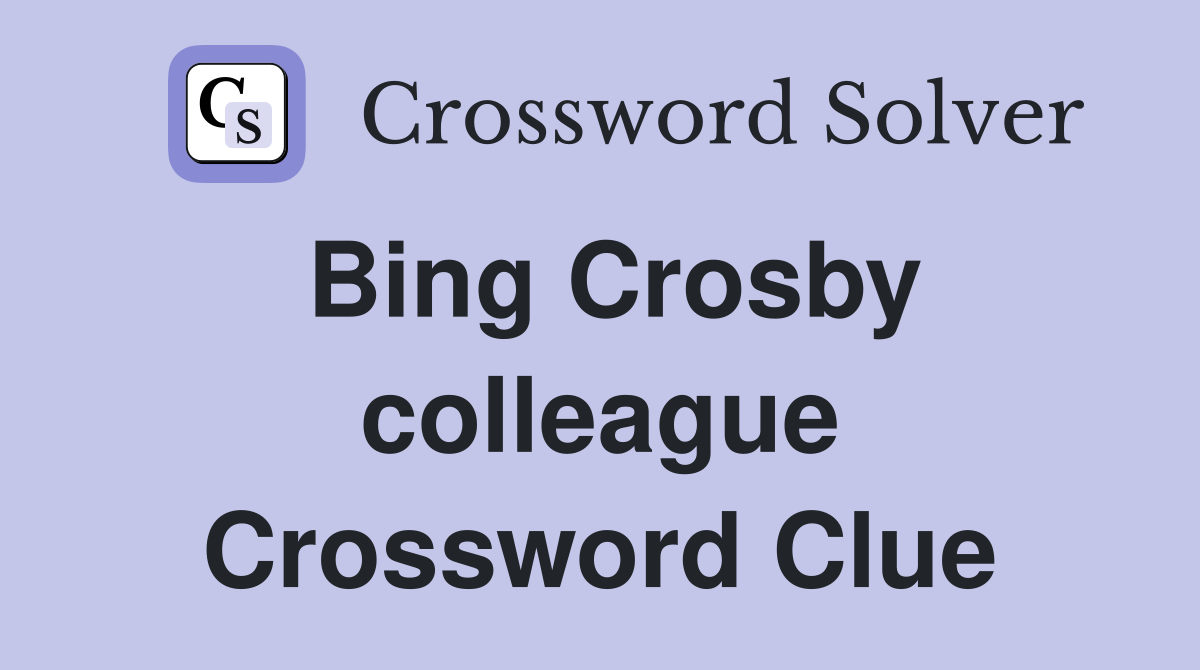 Bing Crosby colleague Crossword Clue
