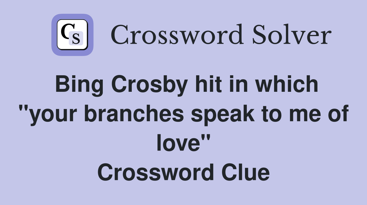 Bing Crosby hit in which "your branches speak to me of love" Crossword Clue