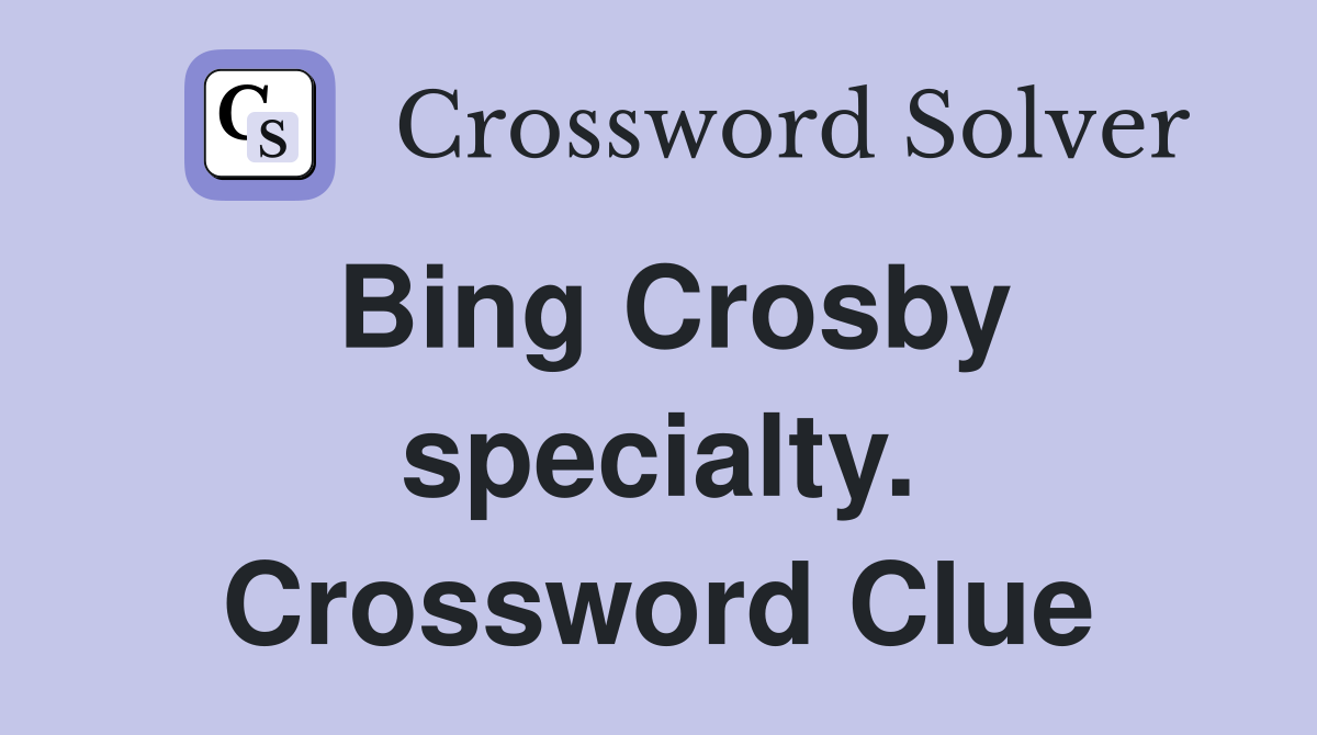 Bing Crosby specialty. Crossword Clue