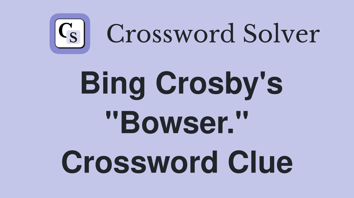 Bing Crosby's "Bowser." Crossword Clue