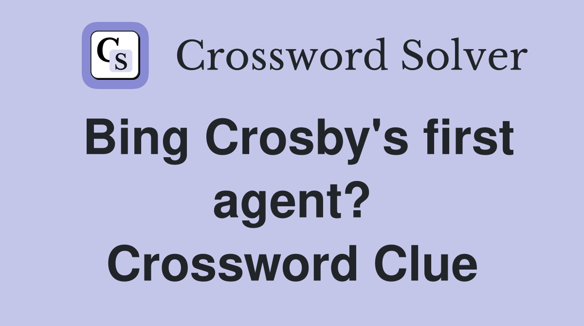 Bing Crosby's first agent? Crossword Clue