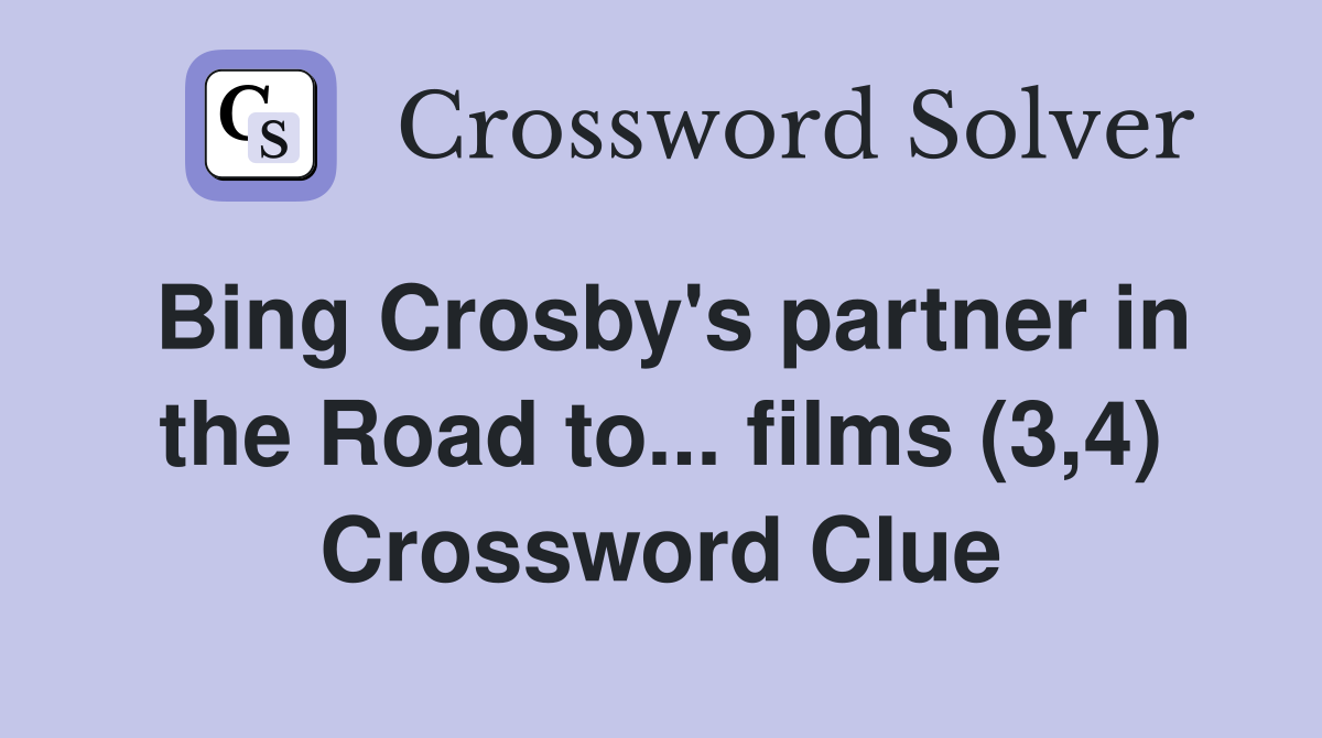 Bing Crosby's partner in the Road to... films (3,4) Crossword Clue