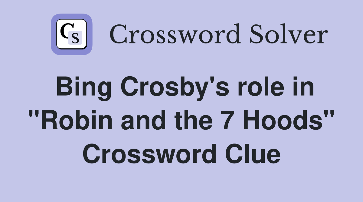 Bing Crosby's role in "Robin and the 7 Hoods" Crossword Clue