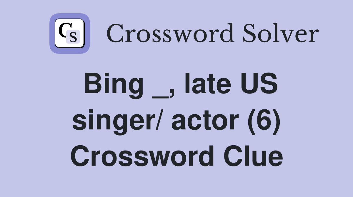 Bing _, late US singer/ actor (6) Crossword Clue
