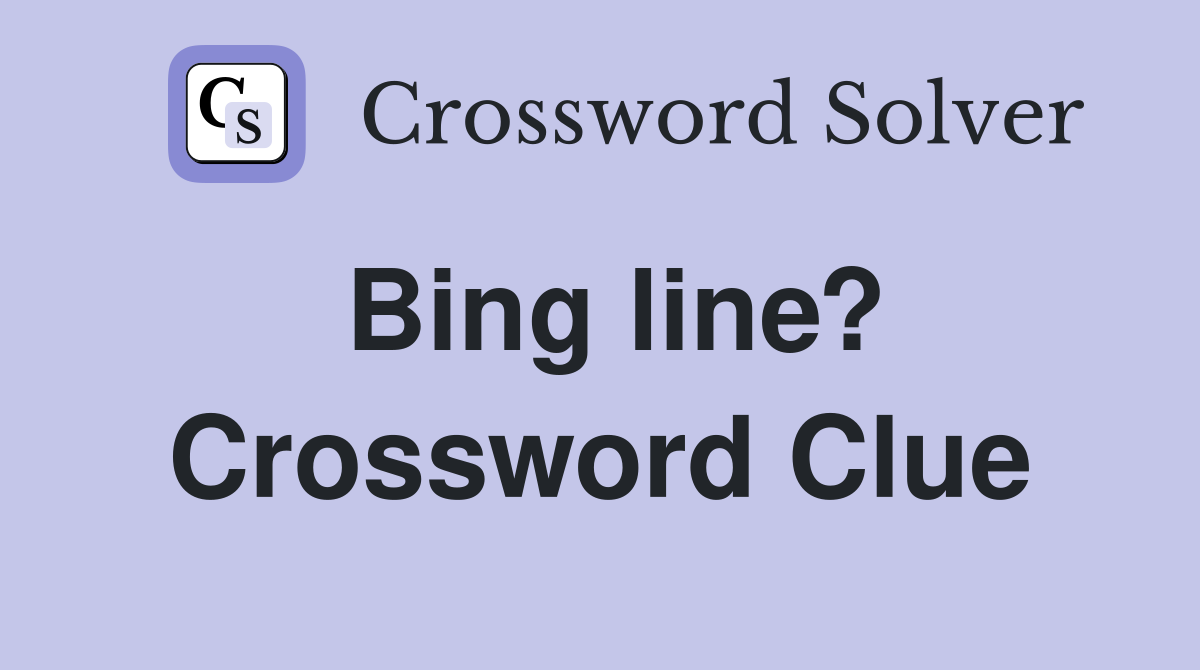 Bing line? Crossword Clue