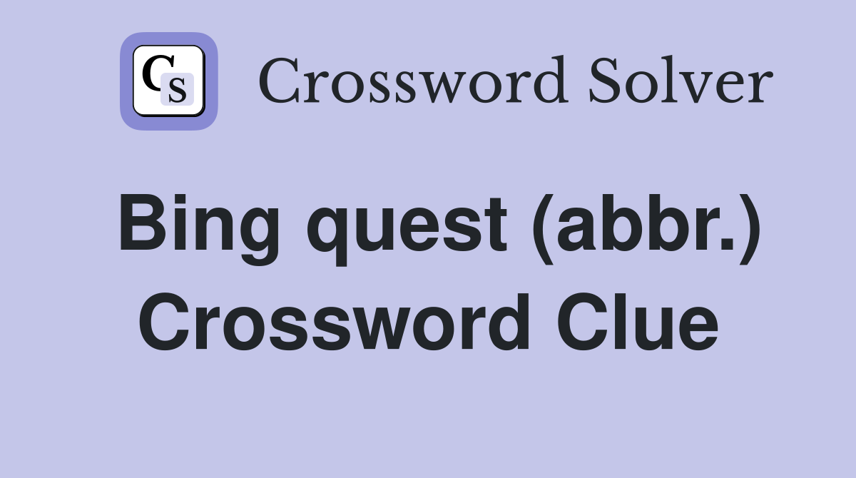 Bing quest (abbr.) Crossword Clue