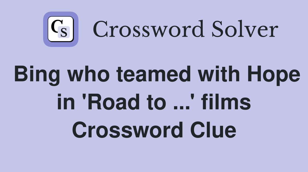 Bing who teamed with Hope in 'Road to ...' films Crossword Clue
