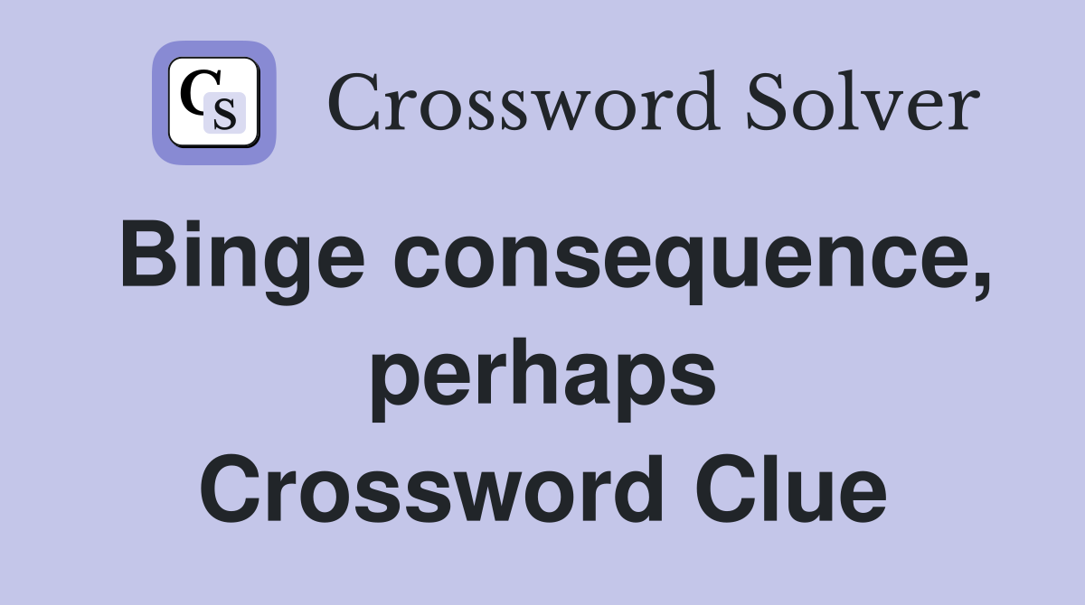 Binge consequence, perhaps Crossword Clue