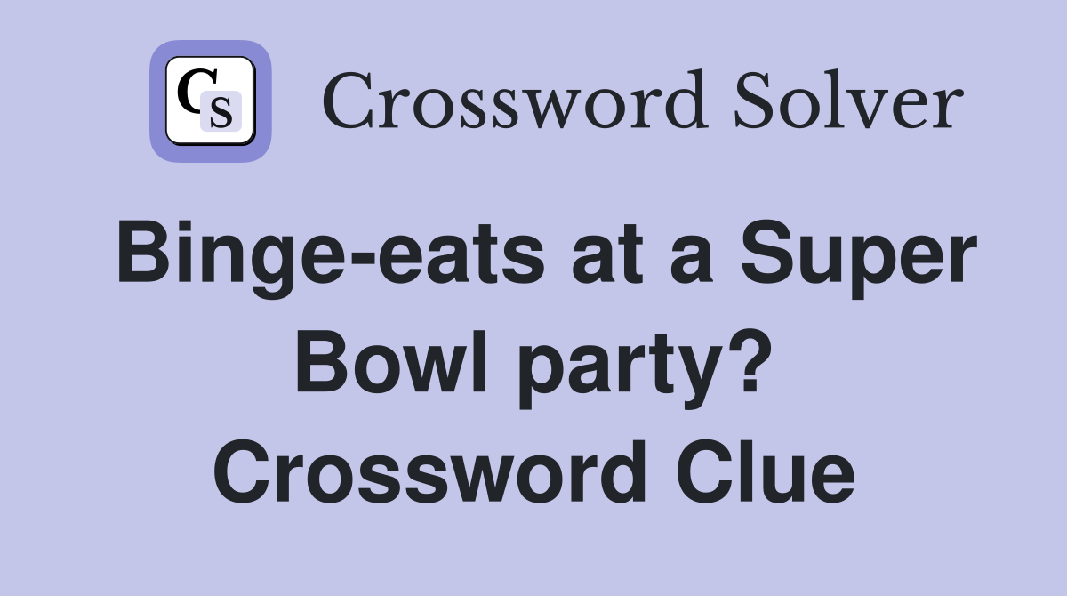 Binge-eats at a Super Bowl party? Crossword Clue