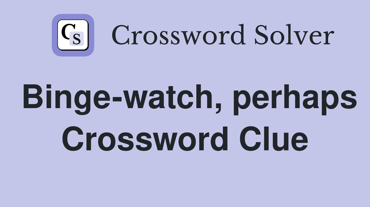 Binge-watch, perhaps Crossword Clue