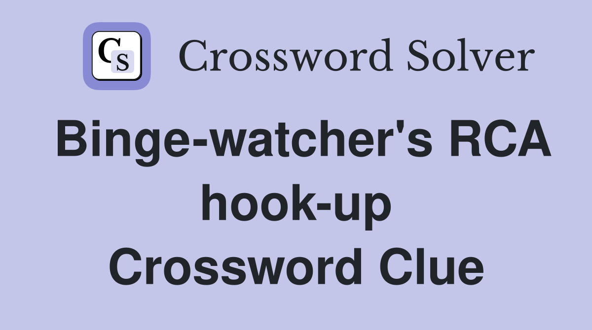 Binge-watcher's RCA hook-up Crossword Clue