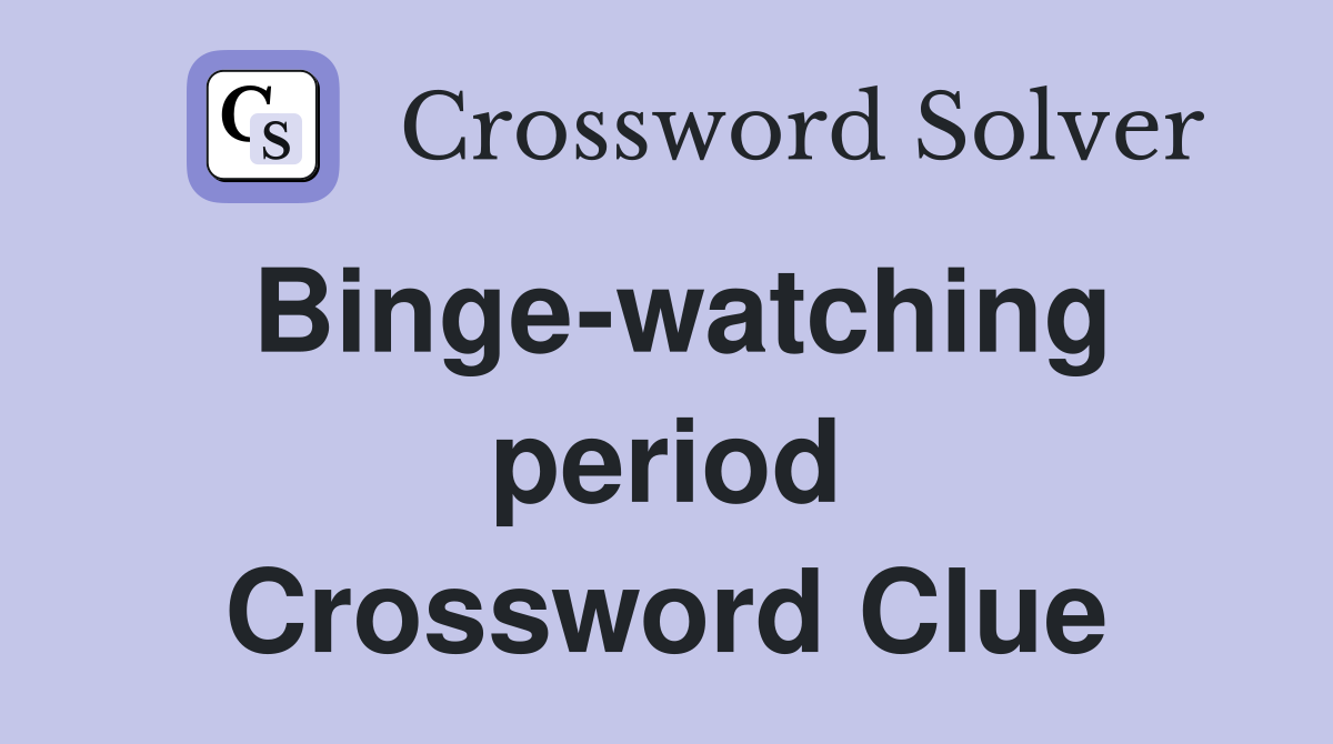 Binge-watching period Crossword Clue