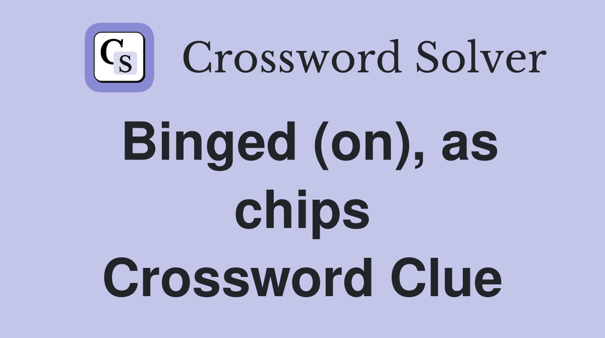 Binged (on), as chips Crossword Clue