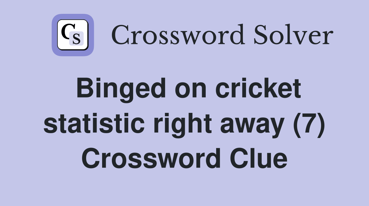 Binged on cricket statistic right away (7) Crossword Clue