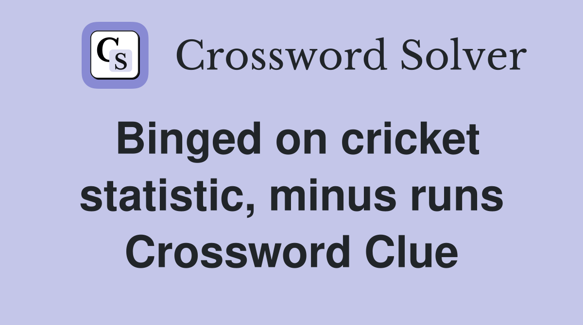 Binged on cricket statistic, minus runs Crossword Clue