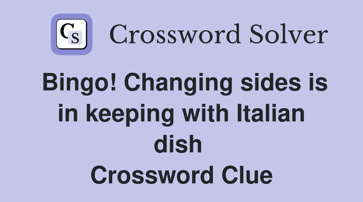 Bingo! Changing sides is in keeping with Italian dish  Crossword Clue