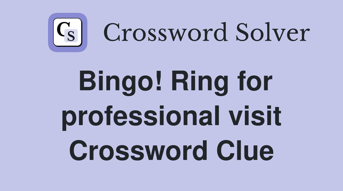 Bingo! Ring for professional visit Crossword Clue